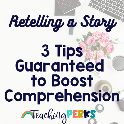 Retelling of a Story: 3 Tips Guaranteed to Boost Comprehension